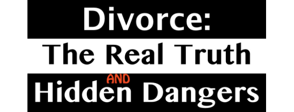 Divorce: The Real Truth and Hidden Dangers